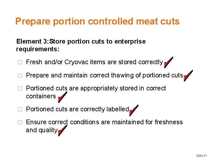Prepare portion controlled meat cuts Element 3: Store portion cuts to enterprise requirements: �