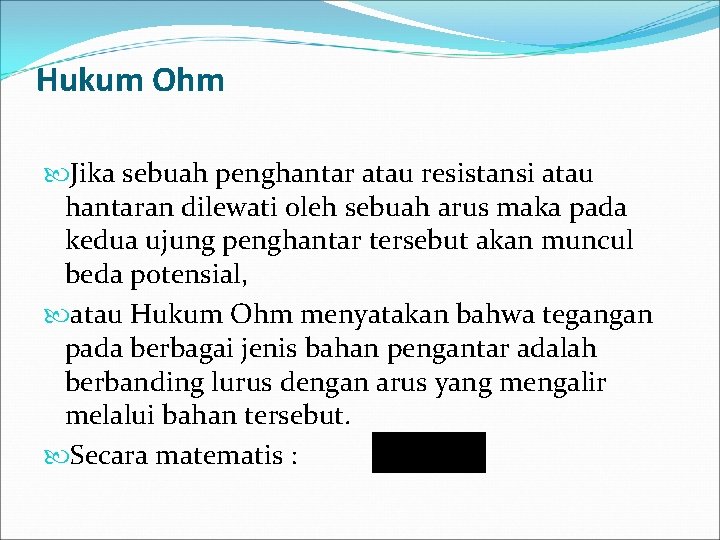 Hukum Ohm Jika sebuah penghantar atau resistansi atau hantaran dilewati oleh sebuah arus maka