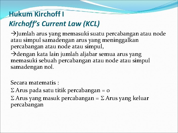 Hukum Kirchoff I Kirchoff’s Current Law (KCL) Jumlah arus yang memasuki suatu percabangan atau