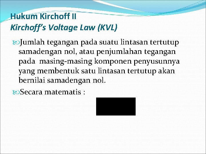 Hukum Kirchoff II Kirchoff’s Voltage Law (KVL) Jumlah tegangan pada suatu lintasan tertutup samadengan