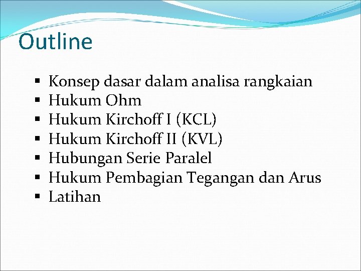 Outline § § § § Konsep dasar dalam analisa rangkaian Hukum Ohm Hukum Kirchoff