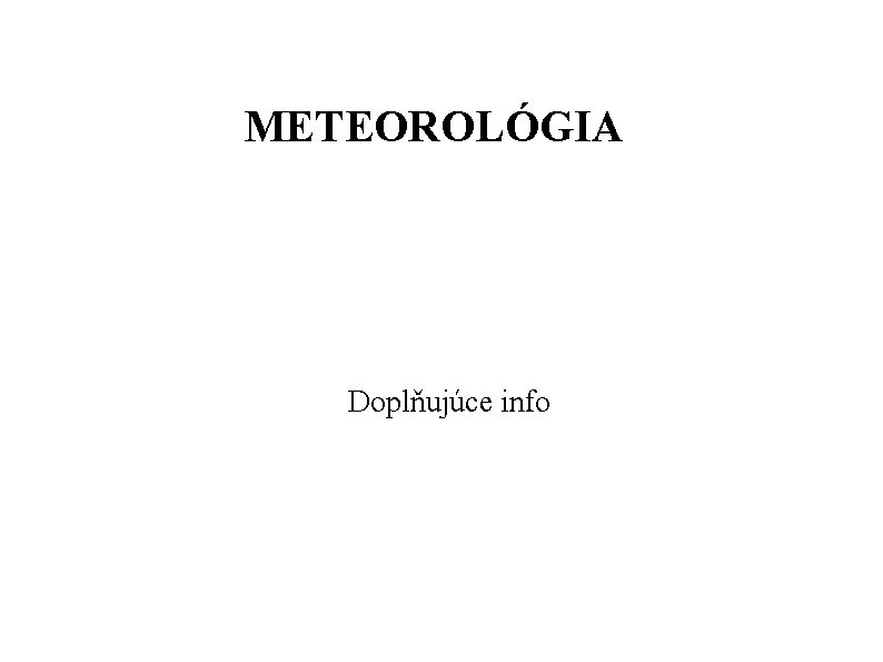 METEOROLÓGIA Doplňujúce info 