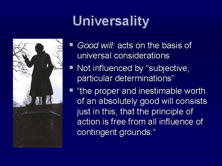 Universality § Good will: acts on the basis of universal considerations § Not influenced