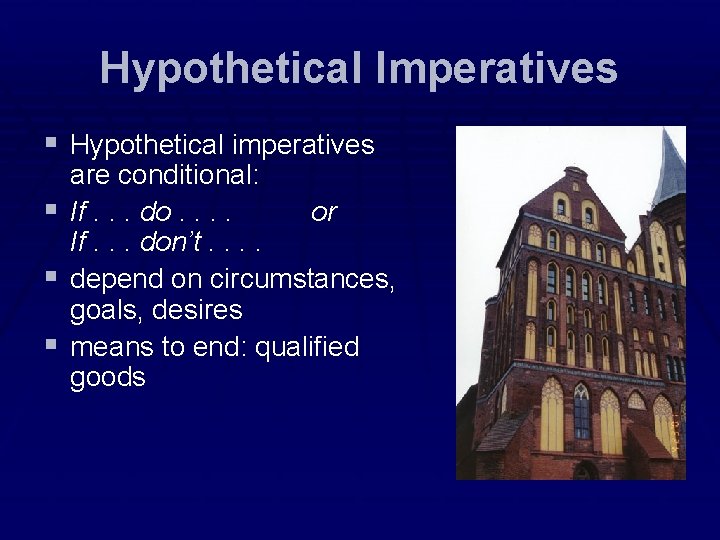 Hypothetical Imperatives § Hypothetical imperatives § § § are conditional: If. . . do.