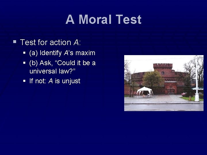 A Moral Test § Test for action A: § (a) Identify A’s maxim §