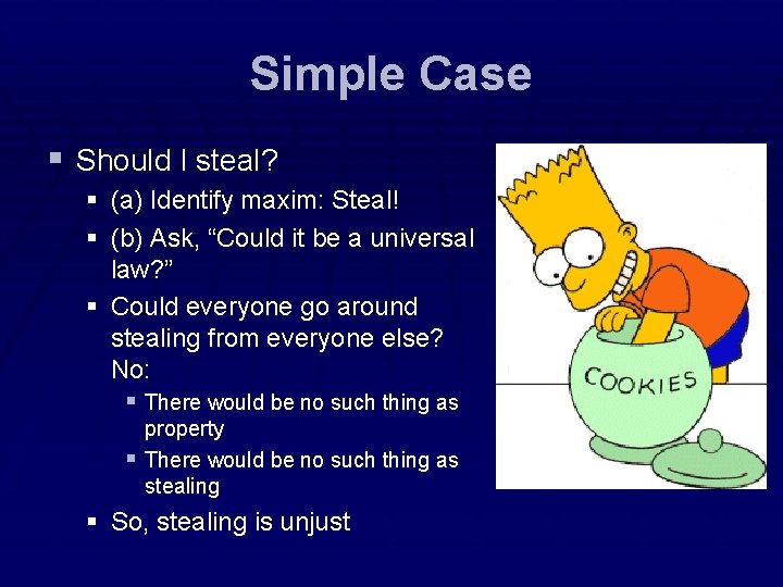 Simple Case § Should I steal? § (a) Identify maxim: Steal! § (b) Ask,