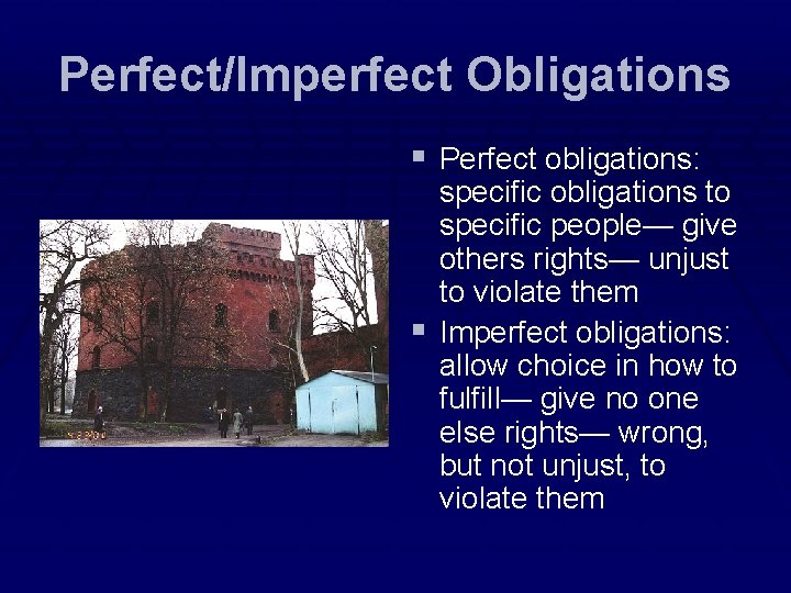 Perfect/Imperfect Obligations § Perfect obligations: specific obligations to specific people— give others rights— unjust