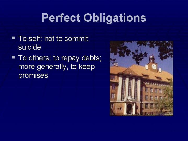 Perfect Obligations § To self: not to commit suicide § To others: to repay