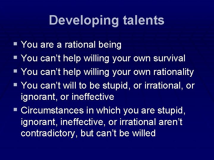 Developing talents § You are a rational being § You can’t help willing your