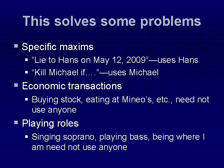 This solves some problems § Specific maxims § “Lie to Hans on May 12,