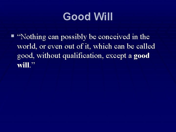 Good Will § “Nothing can possibly be conceived in the world, or even out