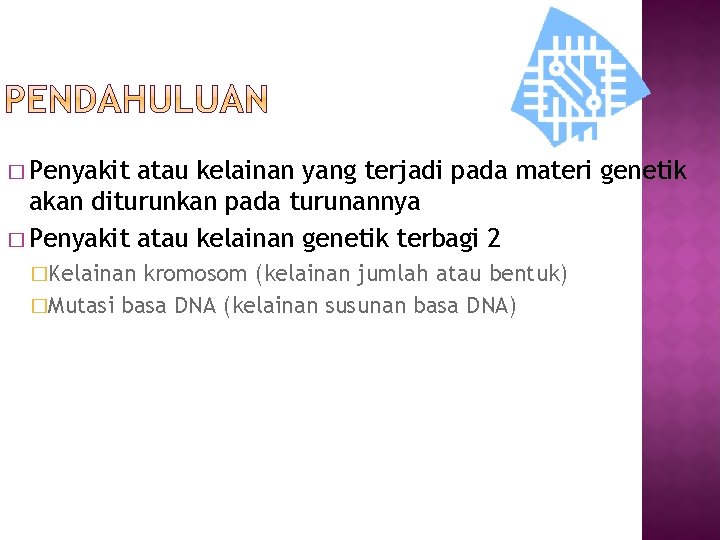 � Penyakit atau kelainan yang terjadi pada materi genetik akan diturunkan pada turunannya �