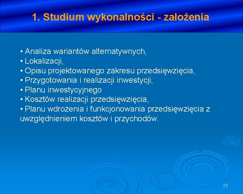 1. Studium wykonalności - założenia • Analiza wariantów alternatywnych, • Lokalizacji, • Opisu projektowanego