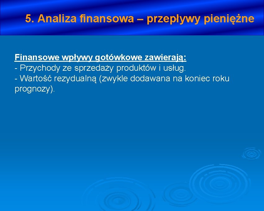 5. Analiza finansowa – przepływy pieniężne Finansowe wpływy gotówkowe zawierają: - Przychody ze sprzedaży