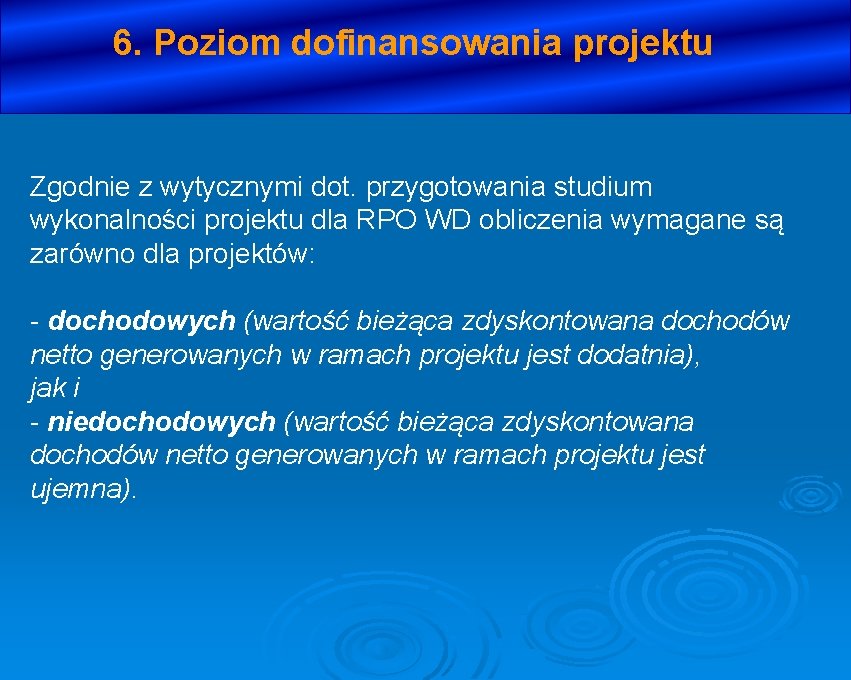 6. Poziom dofinansowania projektu Zgodnie z wytycznymi dot. przygotowania studium wykonalności projektu dla RPO