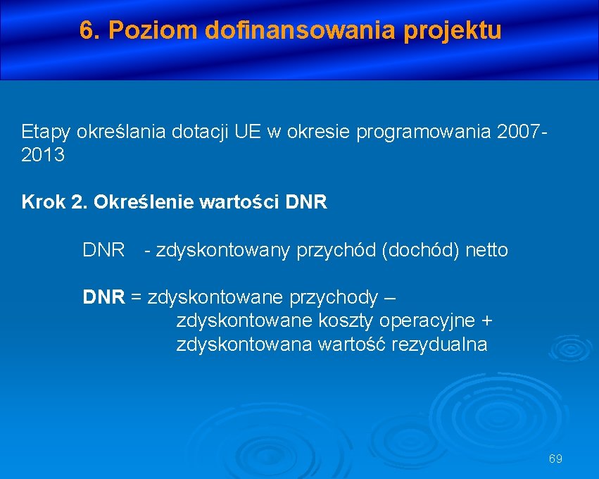 6. Poziom dofinansowania projektu Etapy określania dotacji UE w okresie programowania 20072013 Krok 2.