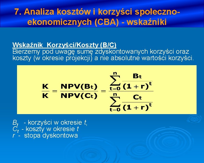 7. Analiza kosztów i korzyści społecznoekonomicznych (CBA) - wskaźniki Wskaźnik Korzyści/Koszty (B/C) Bierzemy pod