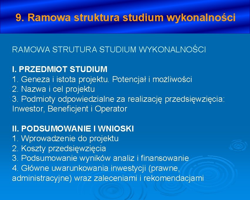 9. Ramowa struktura studium wykonalności RAMOWA STRUTURA STUDIUM WYKONALNOŚCI I. PRZEDMIOT STUDIUM 1. Geneza