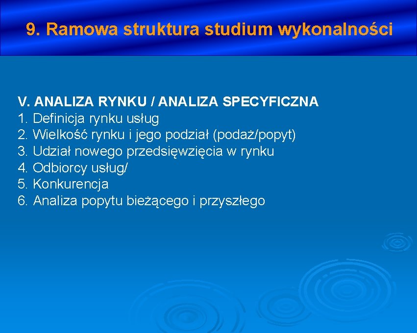 9. Ramowa struktura studium wykonalności V. ANALIZA RYNKU / ANALIZA SPECYFICZNA 1. Definicja rynku