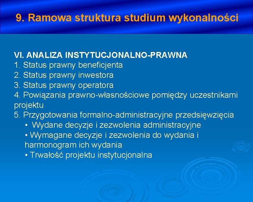 9. Ramowa struktura studium wykonalności VI. ANALIZA INSTYTUCJONALNO-PRAWNA 1. Status prawny beneficjenta 2. Status