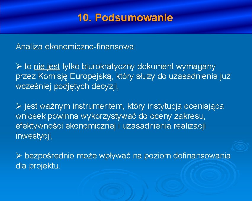 10. Podsumowanie Analiza ekonomiczno-finansowa: Ø to nie jest tylko biurokratyczny dokument wymagany przez Komisję