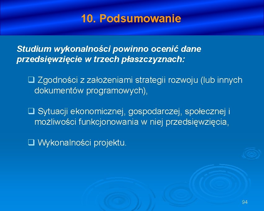 10. Podsumowanie Studium wykonalności powinno ocenić dane przedsięwzięcie w trzech płaszczyznach: q Zgodności z