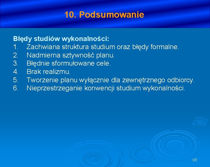 10. Podsumowanie Błędy studiów wykonalności: 1. Zachwiana struktura studium oraz błędy formalne. 2. Nadmierna