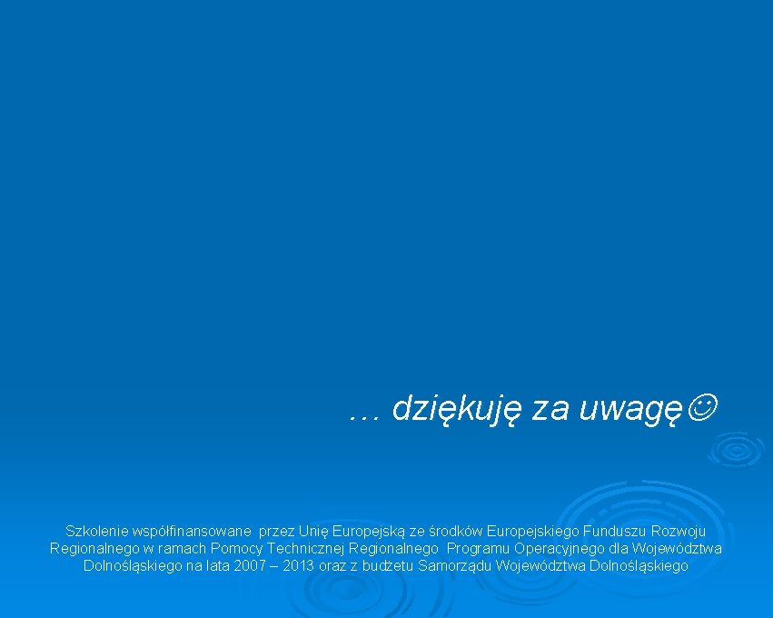 … dziękuję za uwagę Szkolenie współfinansowane przez Unię Europejską ze środków Europejskiego Funduszu Rozwoju