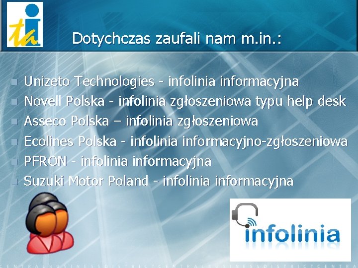 Dotychczas zaufali nam m. in. : n n n Unizeto Technologies - infolinia informacyjna