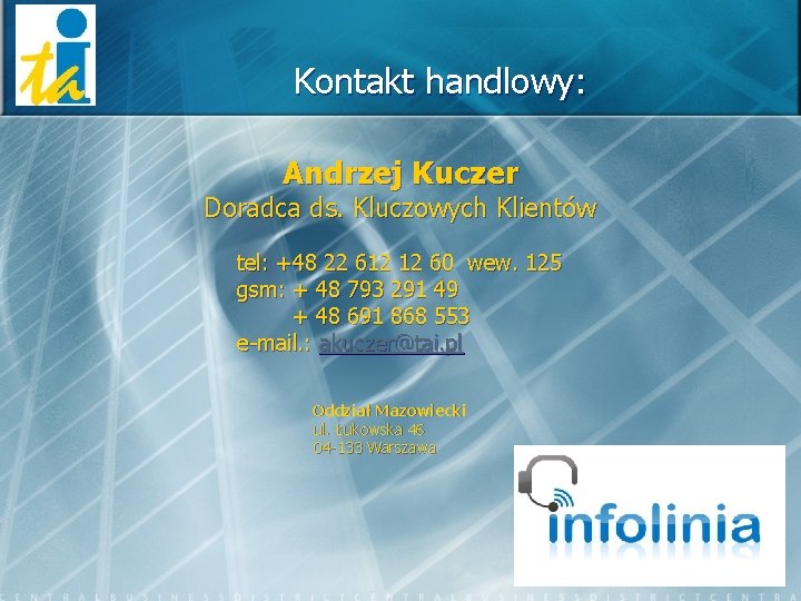 Kontakt handlowy: Andrzej Kuczer Doradca ds. Kluczowych Klientów tel: +48 22 612 12 60