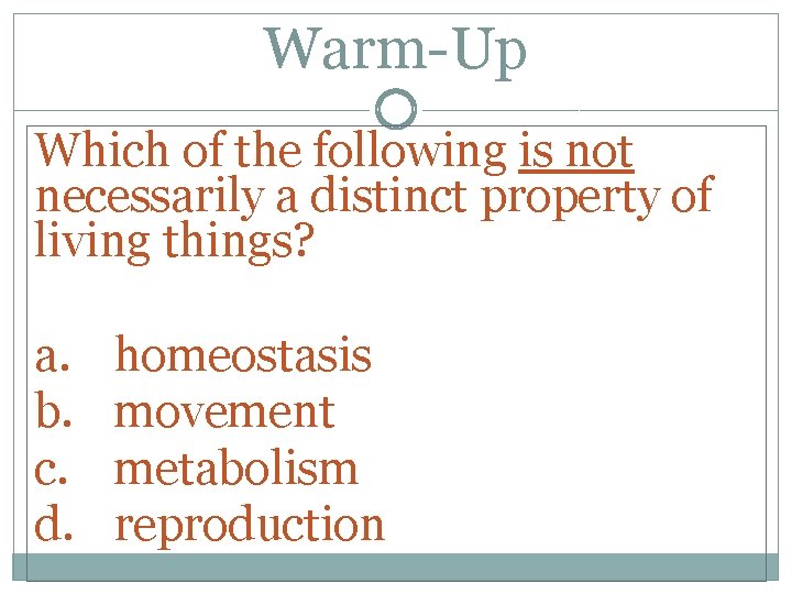 Warm-Up Which of the following is not necessarily a distinct property of living things?
