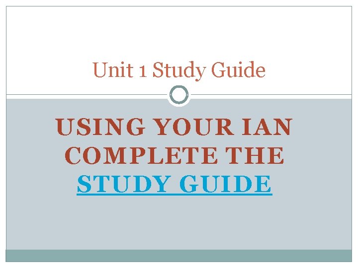 Unit 1 Study Guide USING YOUR IAN COMPLETE THE STUDY GUIDE 