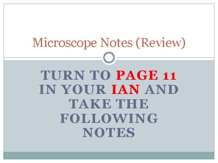 Microscope Notes (Review) TURN TO PAGE 11 IN YOUR IAN AND TAKE THE FOLLOWING