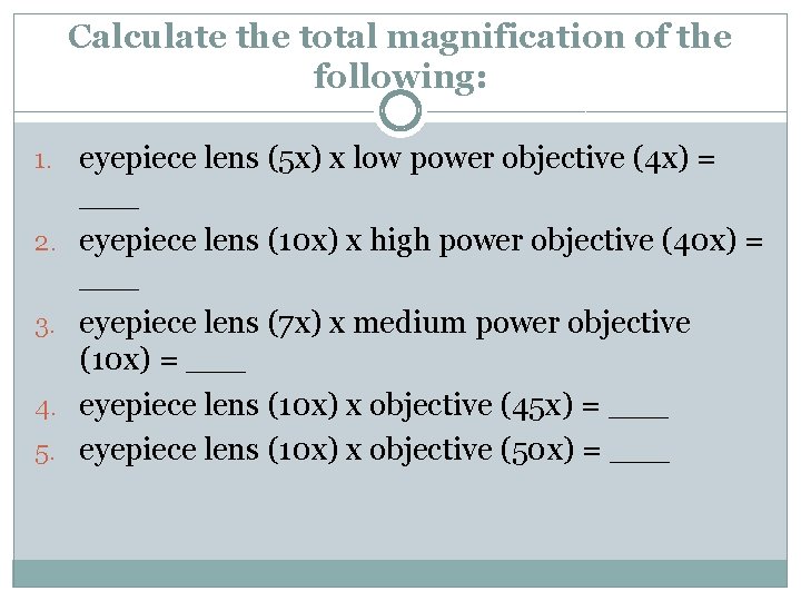 Calculate the total magnification of the following: 1. eyepiece lens (5 x) x low