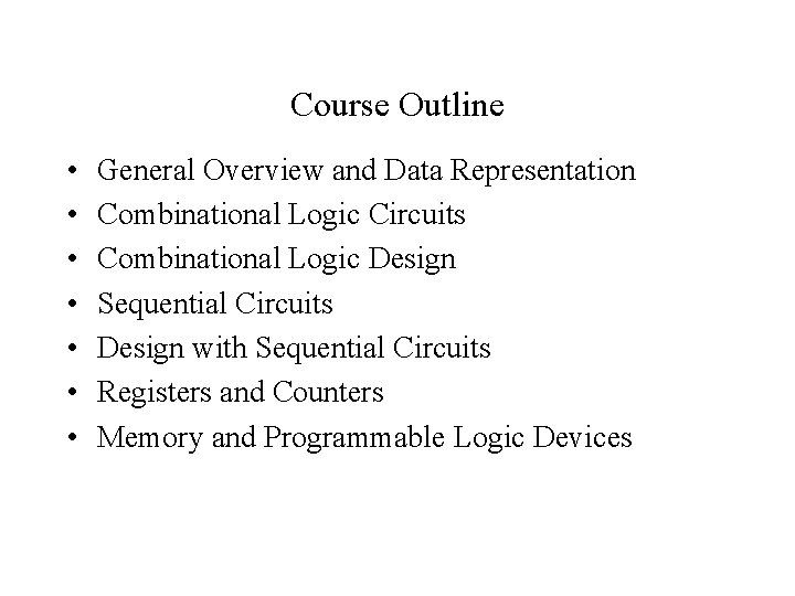 Course Outline • • General Overview and Data Representation Combinational Logic Circuits Combinational Logic