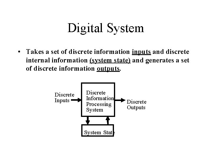 Digital System • Takes a set of discrete information inputs and discrete internal information