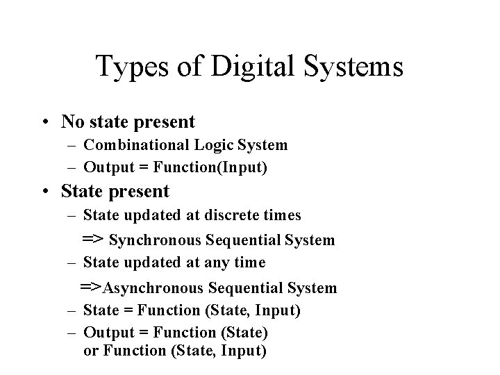 Types of Digital Systems • No state present – Combinational Logic System – Output