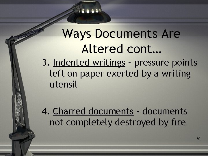 Ways Documents Are Altered cont… 3. Indented writings - pressure points left on paper