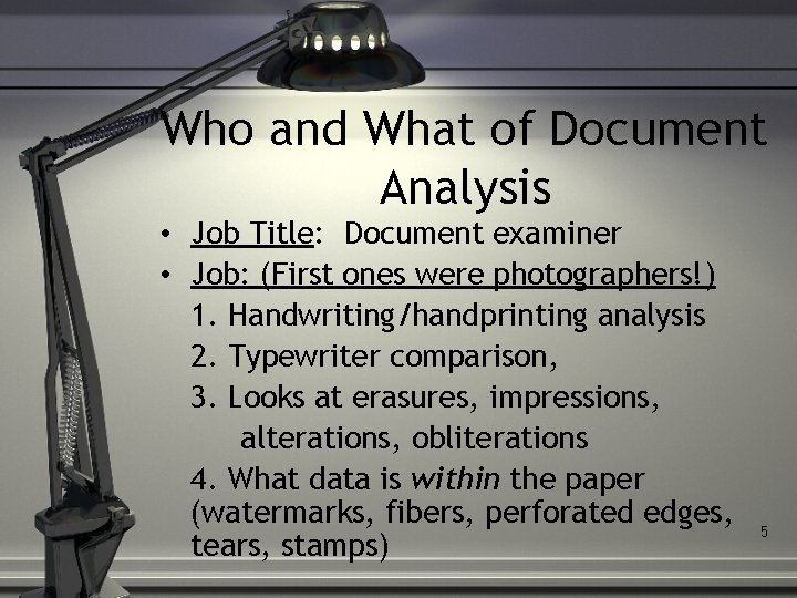 Who and What of Document Analysis • Job Title: Document examiner • Job: (First