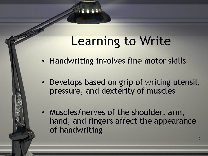 Learning to Write • Handwriting involves fine motor skills • Develops based on grip