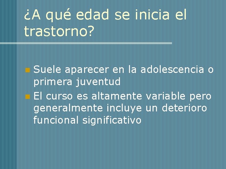 ¿A qué edad se inicia el trastorno? Suele aparecer en la adolescencia o primera