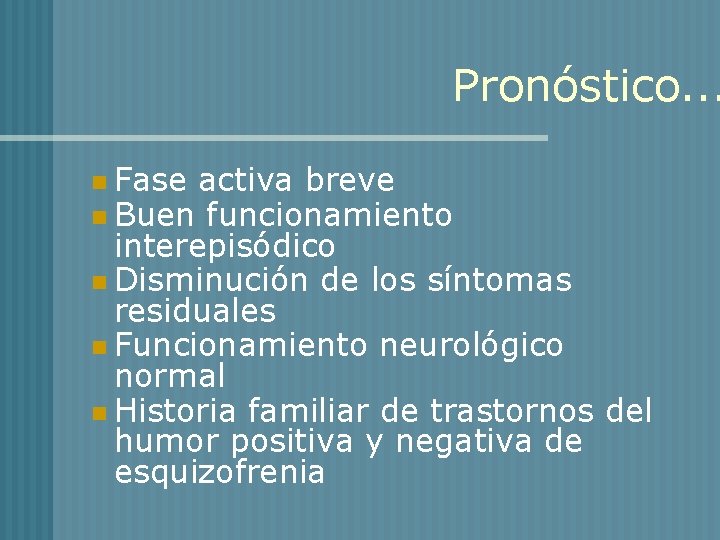 Pronóstico. . . n Fase activa breve n Buen funcionamiento interepisódico n Disminución de