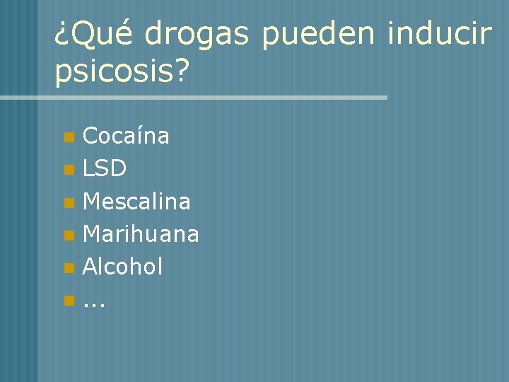 ¿Qué drogas pueden inducir psicosis? Cocaína n LSD n Mescalina n Marihuana n Alcohol