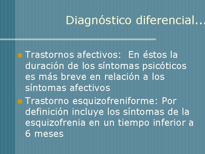 Diagnóstico diferencial. . . Trastornos afectivos: En éstos la duración de los síntomas psicóticos