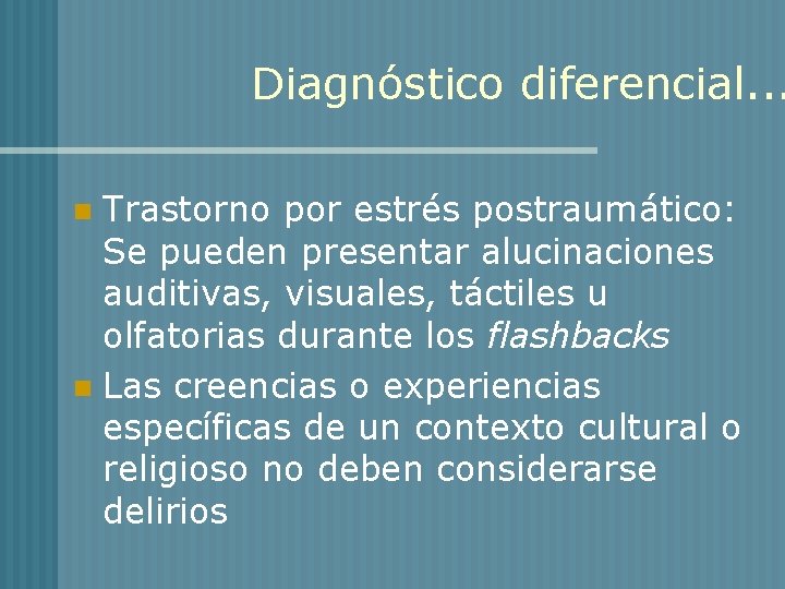 Diagnóstico diferencial. . . Trastorno por estrés postraumático: Se pueden presentar alucinaciones auditivas, visuales,