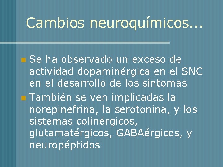 Cambios neuroquímicos. . . Se ha observado un exceso de actividad dopaminérgica en el