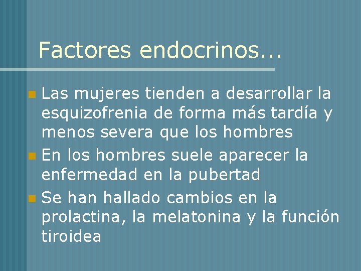 Factores endocrinos. . . Las mujeres tienden a desarrollar la esquizofrenia de forma más