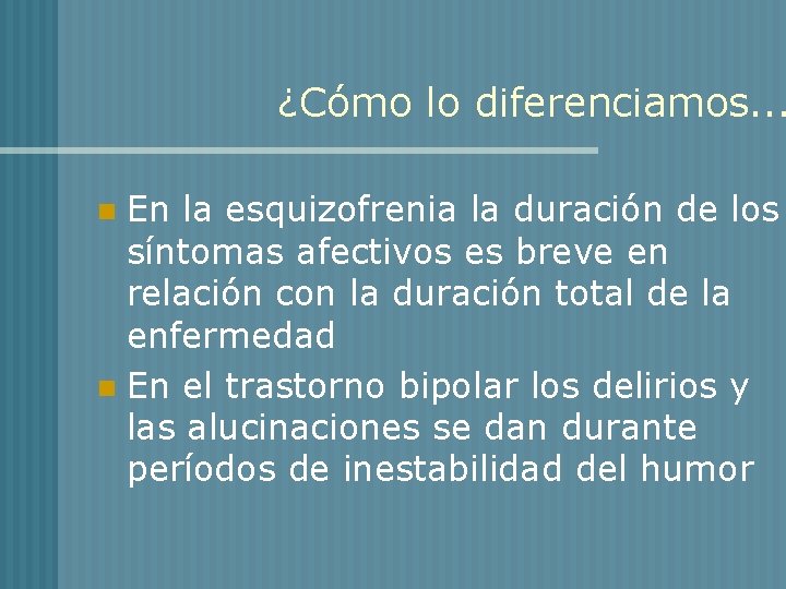 ¿Cómo lo diferenciamos. . . En la esquizofrenia la duración de los síntomas afectivos