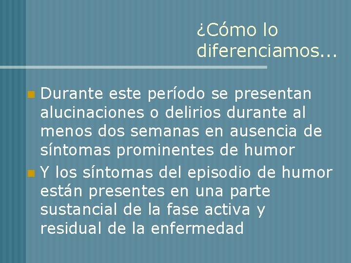 ¿Cómo lo diferenciamos. . . Durante este período se presentan alucinaciones o delirios durante