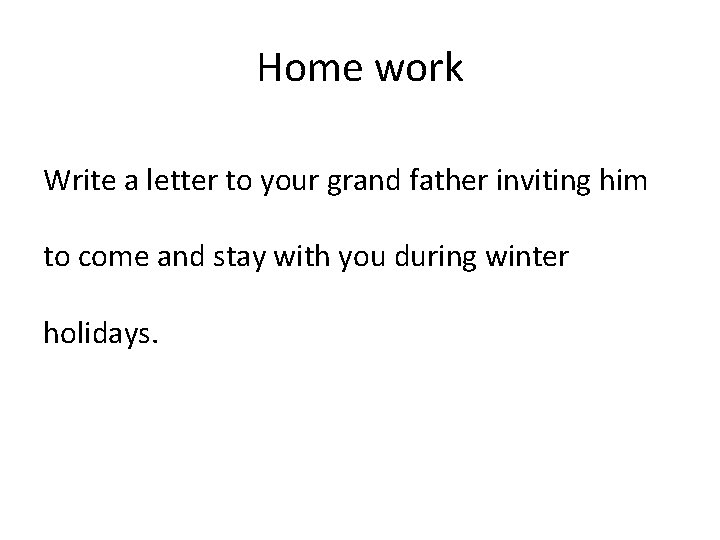 Home work Write a letter to your grand father inviting him to come and